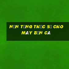 Nền tảng thực sự cho máy bắn cá