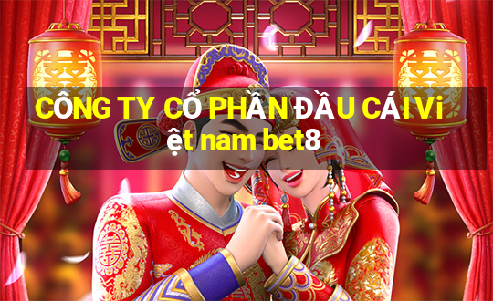 CÔNG TY CỔ PHẦN ĐẦU CÁI Việt nam bet8