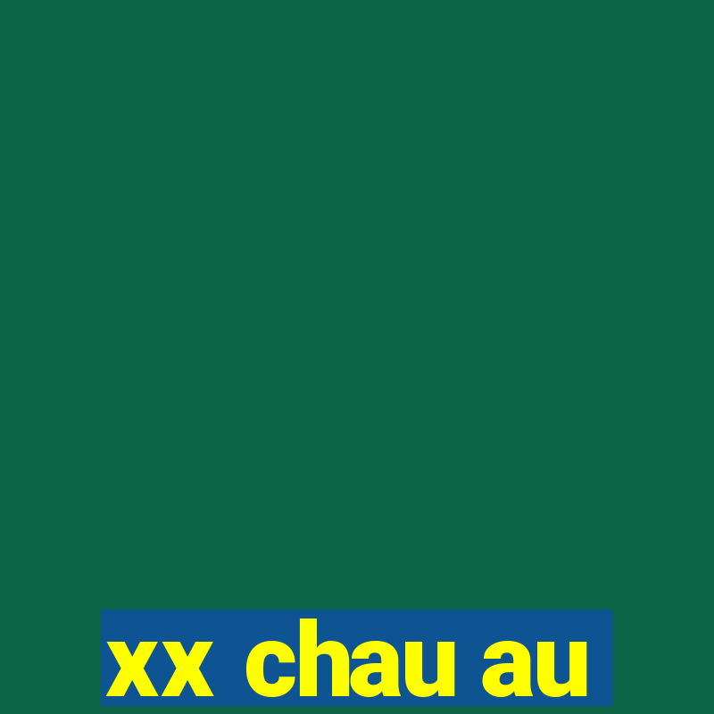 xx chau au