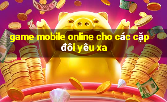 game mobile online cho các cặp đôi yêu xa