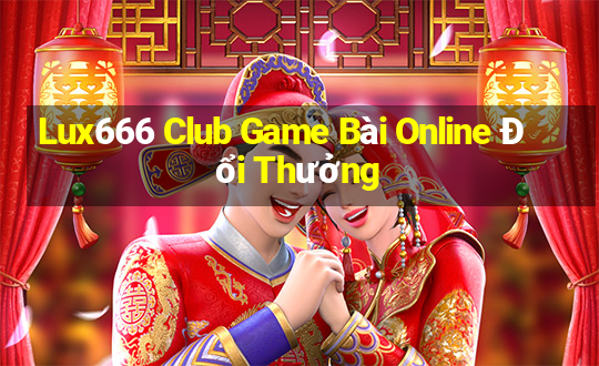 Lux666 Club Game Bài Online Đổi Thưởng