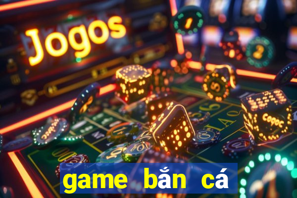 game bắn cá đổi tiền mặt