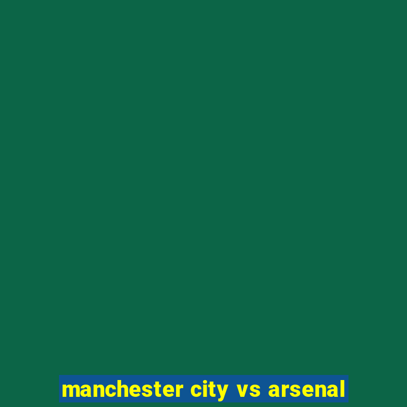 manchester city vs arsenal