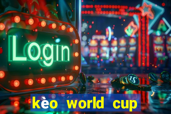 kèo world cup 2022 hôm nay