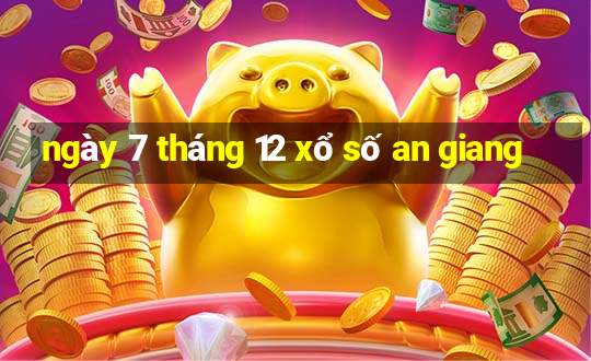 ngày 7 tháng 12 xổ số an giang