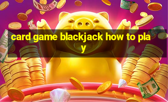 card game blackjack how to play