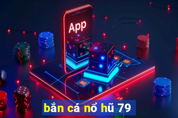 bắn cá nổ hũ 79