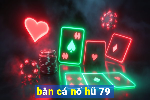 bắn cá nổ hũ 79