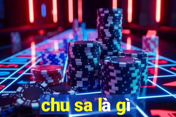 chu sa là gì