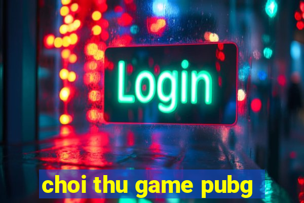 choi thu game pubg