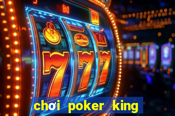 chơi poker king trên máy tính