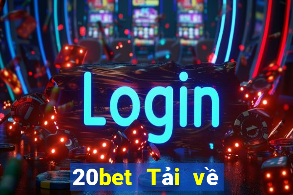 20bet Tải về máy khách Cái Cửu