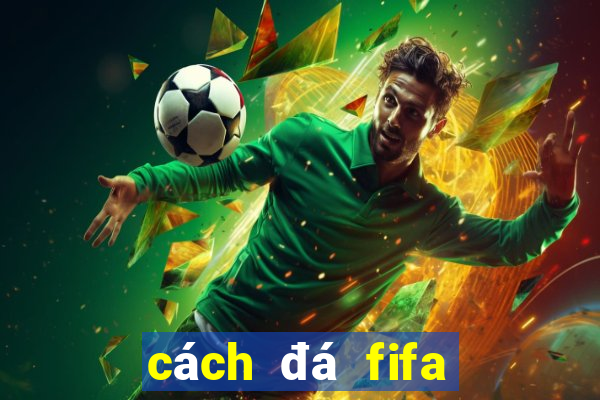 cách đá fifa online 3 giỏi