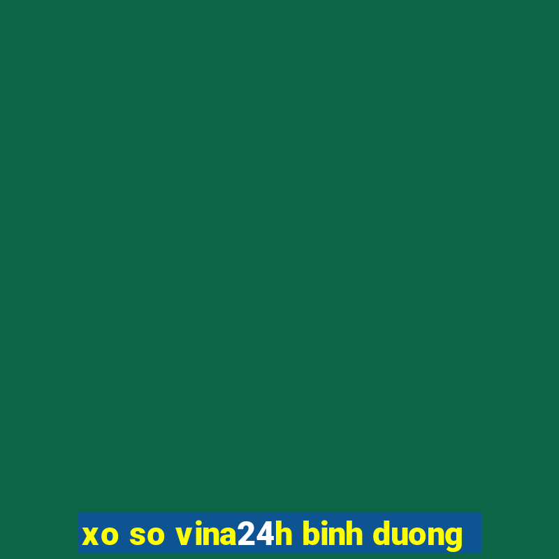 xo so vina24h binh duong