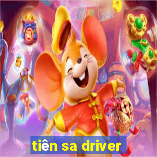 tiên sa driver