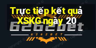 Trực tiếp kết quả XSKG ngày 20