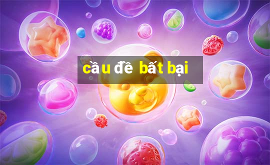 cầu đề bất bại