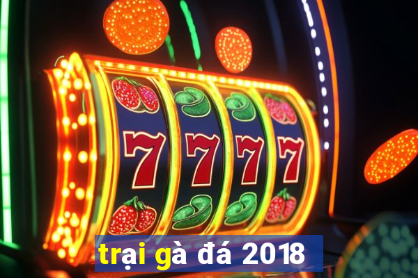 trại gà đá 2018