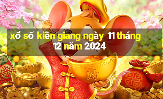 xổ số kiên giang ngày 11 tháng 12 năm 2024