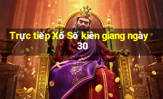 Trực tiếp Xổ Số kiên giang ngày 30