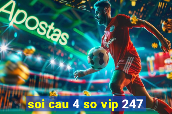 soi cau 4 so vip 247