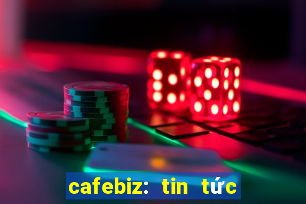 cafebiz: tin tức kinh doanh