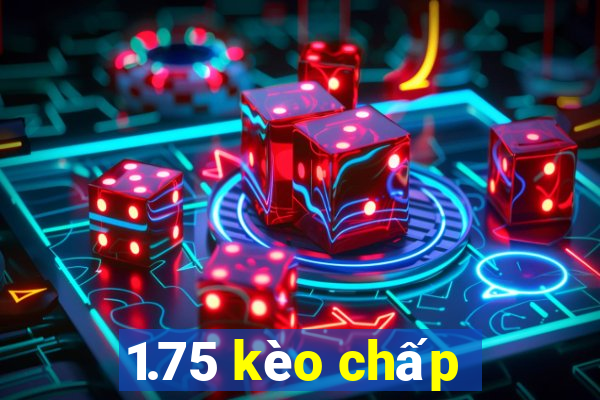 1.75 kèo chấp