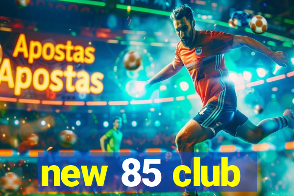 new 85 club