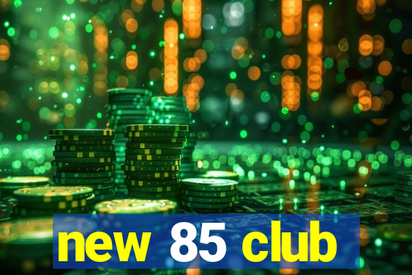 new 85 club