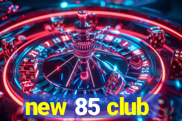 new 85 club