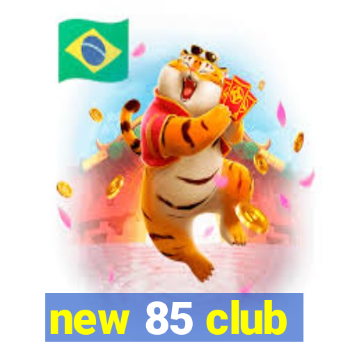 new 85 club