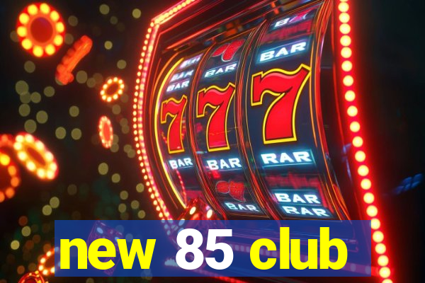 new 85 club