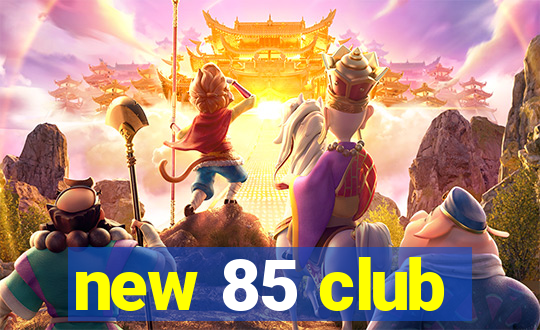 new 85 club