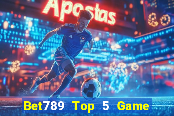 Bet789 Top 5 Game Đánh Bài Đổi Thưởng