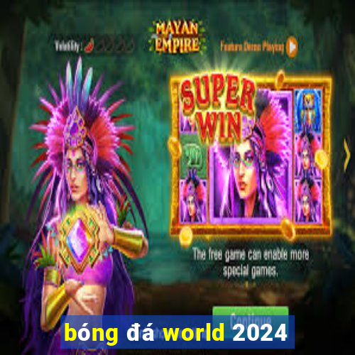 bóng đá world 2024