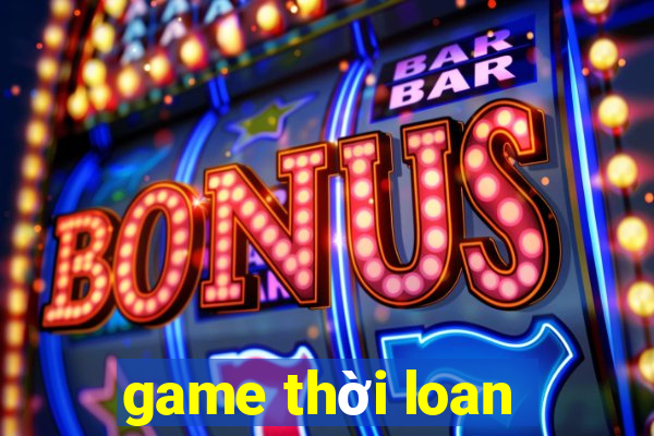 game thời loan