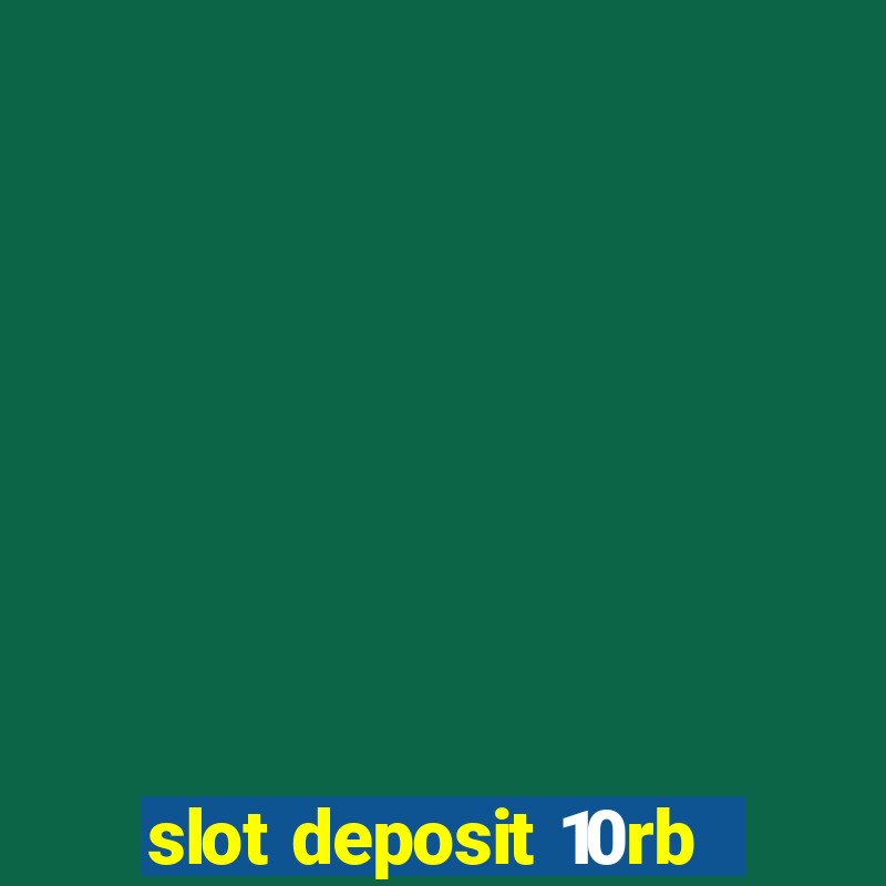 slot deposit 10rb