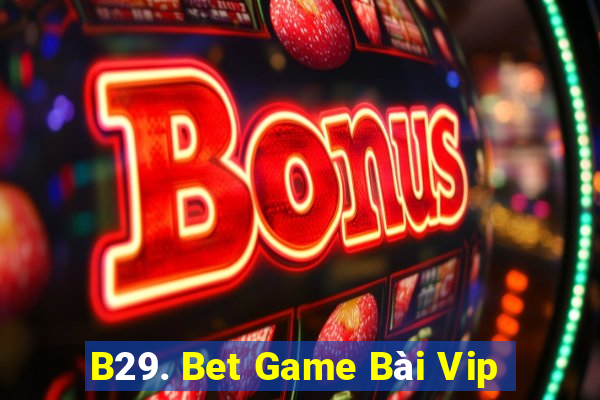 B29. Bet Game Bài Vip