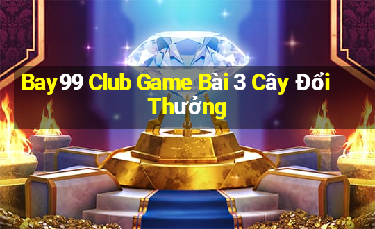 Bay99 Club Game Bài 3 Cây Đổi Thưởng