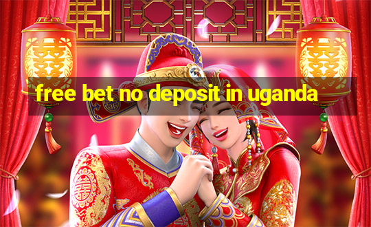 free bet no deposit in uganda