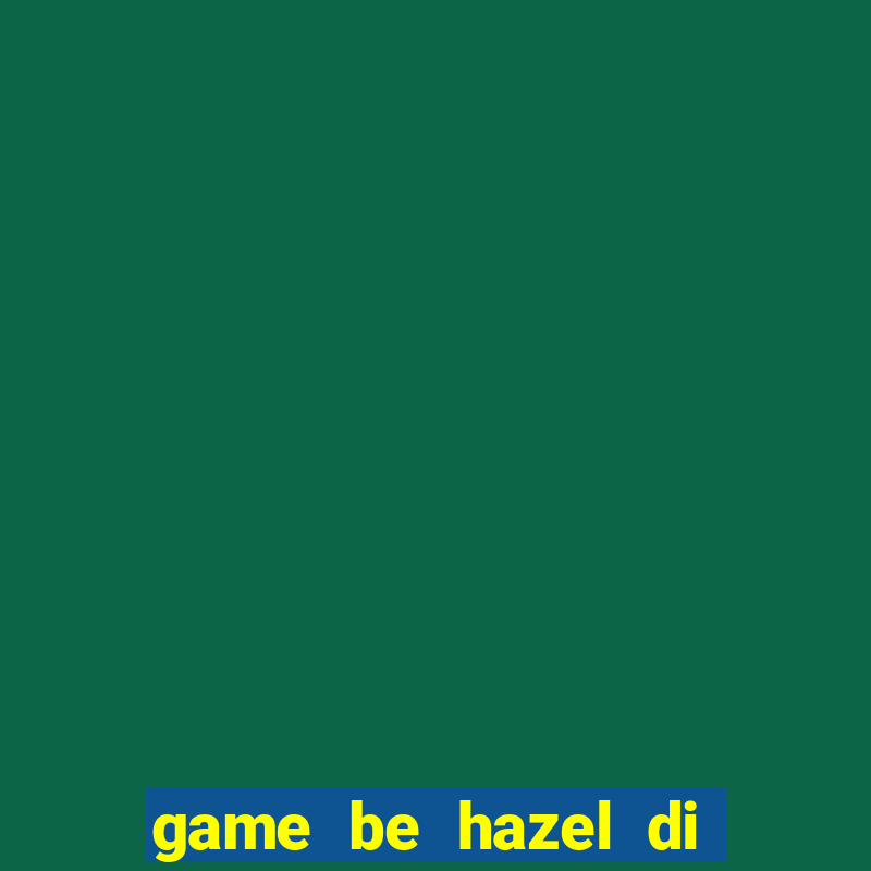 game be hazel di sieu thi