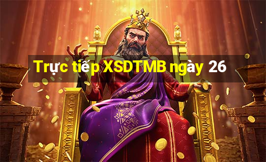 Trực tiếp XSDTMB ngày 26