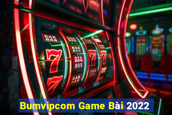 Bumvipcom Game Bài 2022