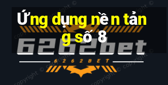 Ứng dụng nền tảng số 8