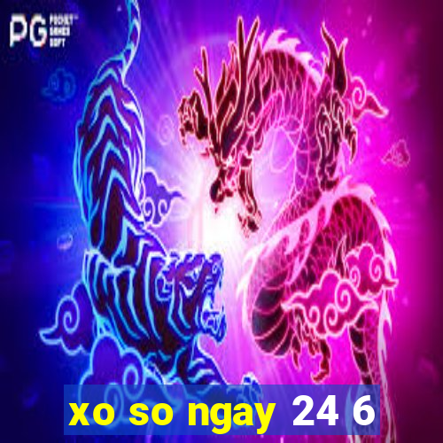 xo so ngay 24 6