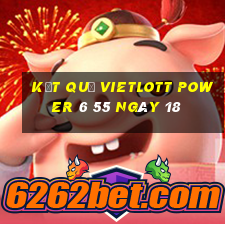 kết quả vietlott power 6 55 ngày 18