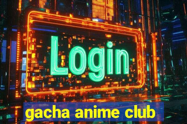 gacha anime club