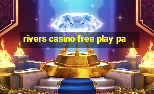 rivers casino free play pa