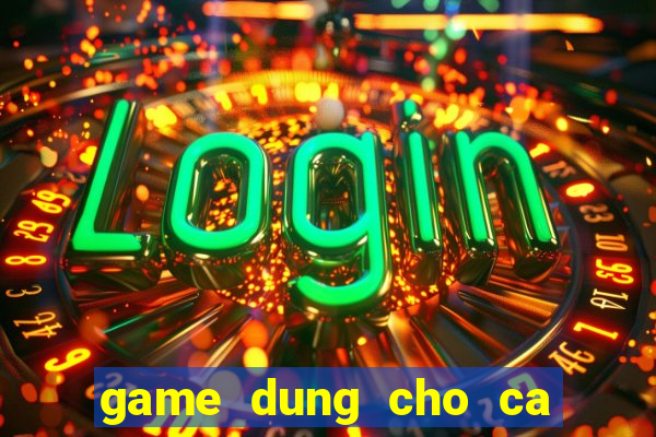 game dung cho ca vang an