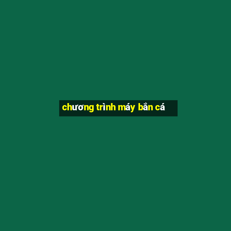 chương trình máy bắn cá